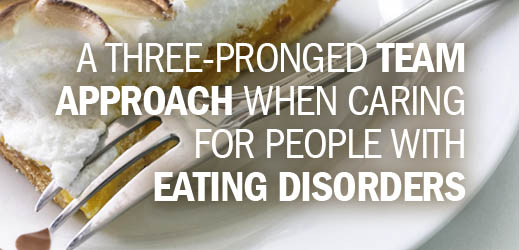 A Three-Pronged Team Approach When Caring for People with Eating Disorders
